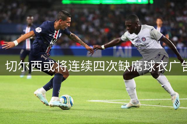 切尔西或将连续四次缺席球衣广告赞助