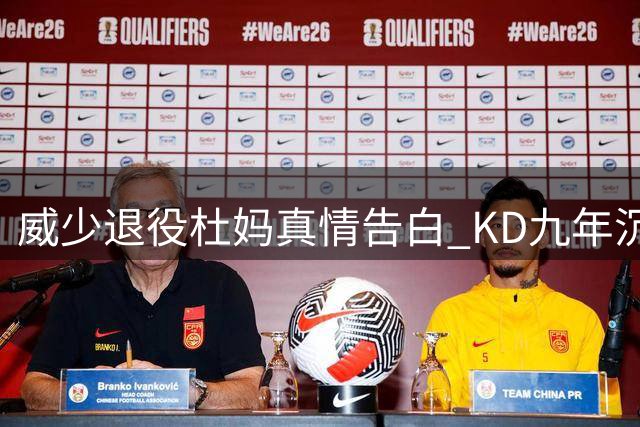 威少退役杜妈真情告白 KD九年沉默终结恩怨