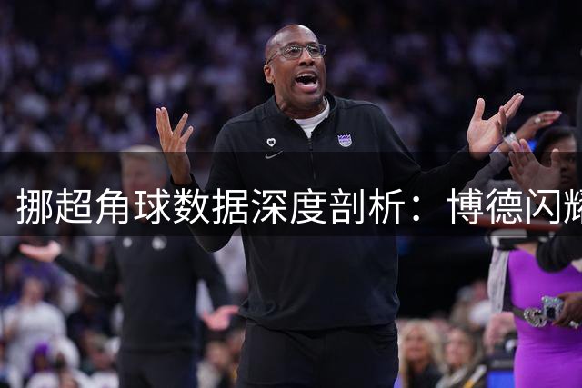 挪超角球数据深度剖析：博德闪耀火力全开维京稳健表现