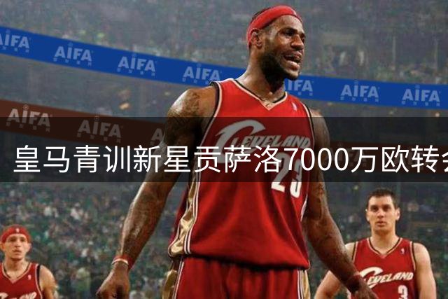 皇马青训新星贡萨洛7000万欧转会英超，未来预留回购门