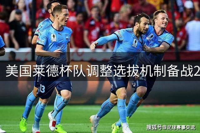 美国莱德杯队调整选拔机制备战2027年赛事